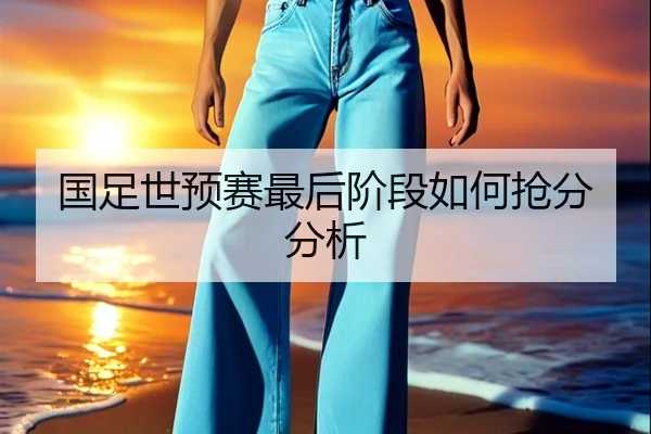 国足世预赛最后阶段如何抢分分析