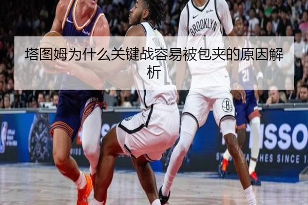 塔图姆为什么关键战容易被包夹的原因解析 | Kaiyun
